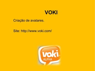 VOKI Criação de avatares. Site: http://www.voki.com/ 