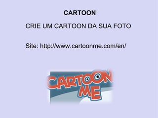 CARTOON  CRIE UM CARTOON DA SUA FOTO Site: http://www.cartoonme.com/en/ 