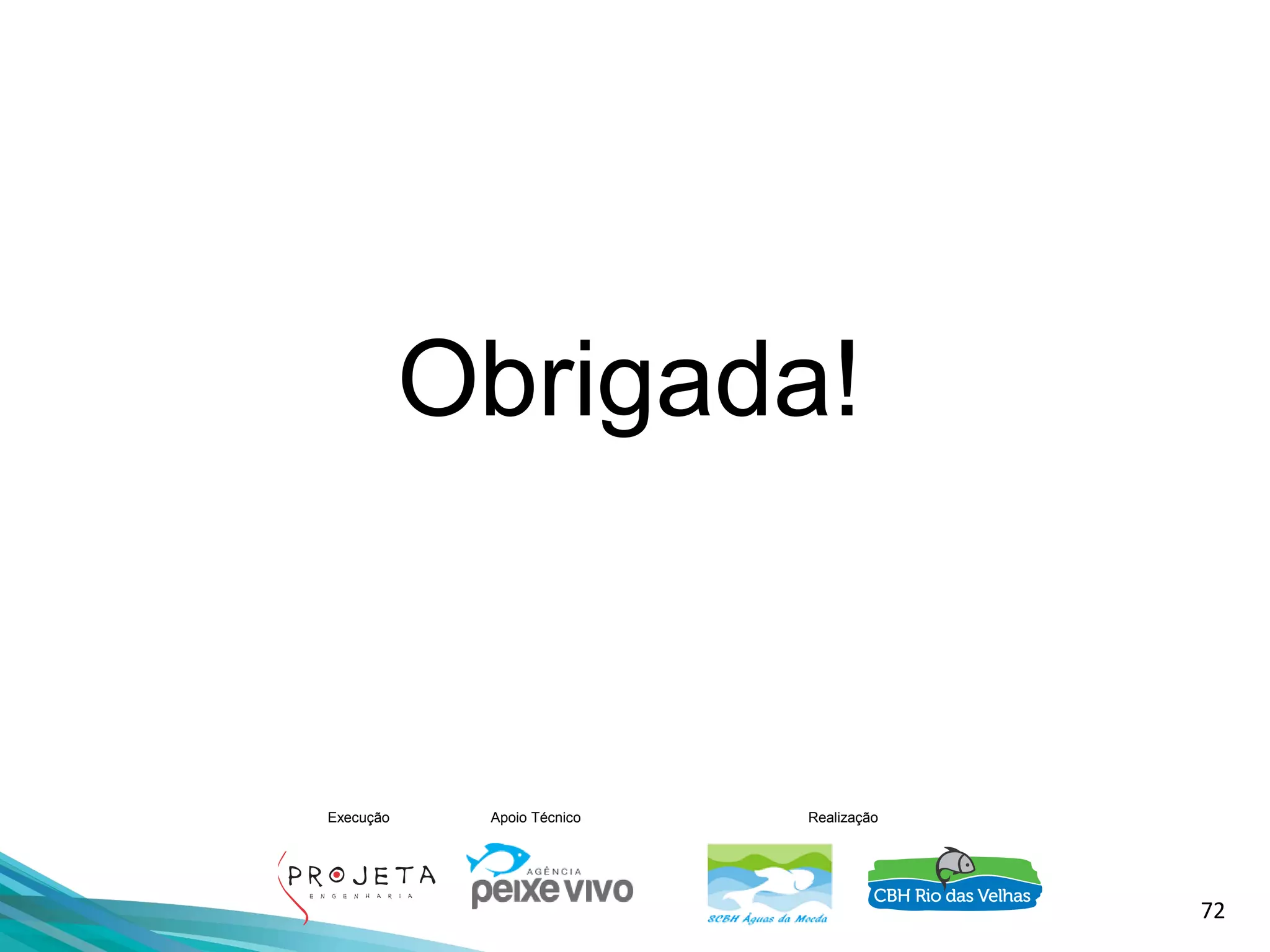72
Execução Apoio Técnico Realização
Obrigada!
 