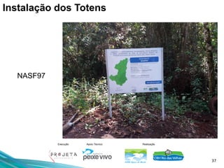 37
Execução Apoio Técnico Realização
NASF97
Instalação dos Totens
 