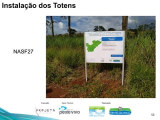 53
Execução Apoio Técnico Realização
NASF27
Instalação dos Totens
 