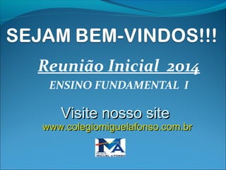 Reunião Inicial 2014
ENSINO FUNDAMENTAL I

Visite nosso site

www.colegiomiguelafonso.com.br

 
