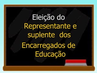 Eleição do  Representante e suplente  dos  Encarregados de Educação 
