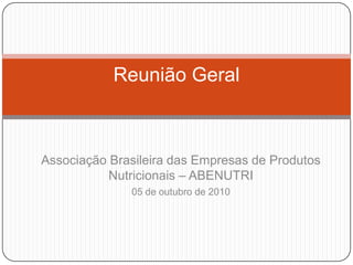 Reunião Geral Associação Brasileira das Empresas de Produtos Nutricionais – ABENUTRI 05 de outubro de 2010 