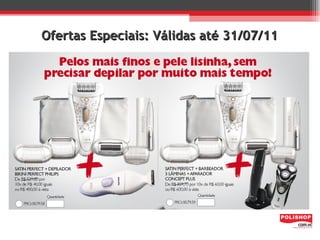 Ofertas Especiais: Válidas até 31/07/11
 