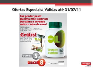 Ofertas Especiais: Válidas até 31/07/11
 