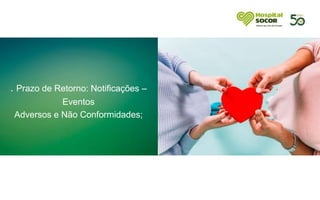 . Prazo de Retorno: Notificações –
Eventos
Adversos e Não Conformidades;
 