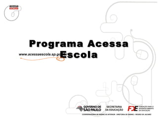 Programa Acessa Escola www.acessaescola.sp.gov.br COORDENADORIA DE ENSINO DO INTERIOR - DIRETORIA DE ENSINO – REGIÃO DE JACAREÍ 