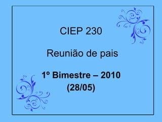 CIEP 230  Reunião de pais 1º Bimestre – 2010 (28/05) 