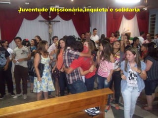 Juventude Missionária,inquieta e solidaria
 
