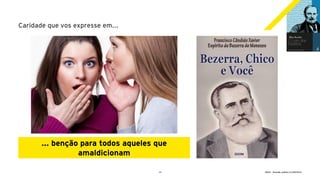 13 GECD - Reunião pública 21/09/2019
Caridade que vos expresse em...
... benção para todos aqueles que
amaldicionam
 