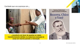 15 GECD - Reunião pública 21/09/2019
Caridade que vos expresse em...
...reconforto em favor de quantos se vejam
transitoriamente detidos na madureza avançada do
corpo em marcha perante a renovação
 