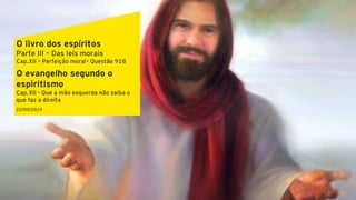 22/09/2019
O livro dos espíritos
Parte III – Das leis morais
Cap.XII – Perfeição moral– Questão 918
O evangelho segundo o
espiritismo
Cap.XII - Que a mão esquerda não saiba o
que faz a direita
 