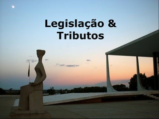 Legislação &
Tributos
 
