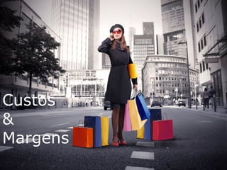 Custos
&
Margens
 