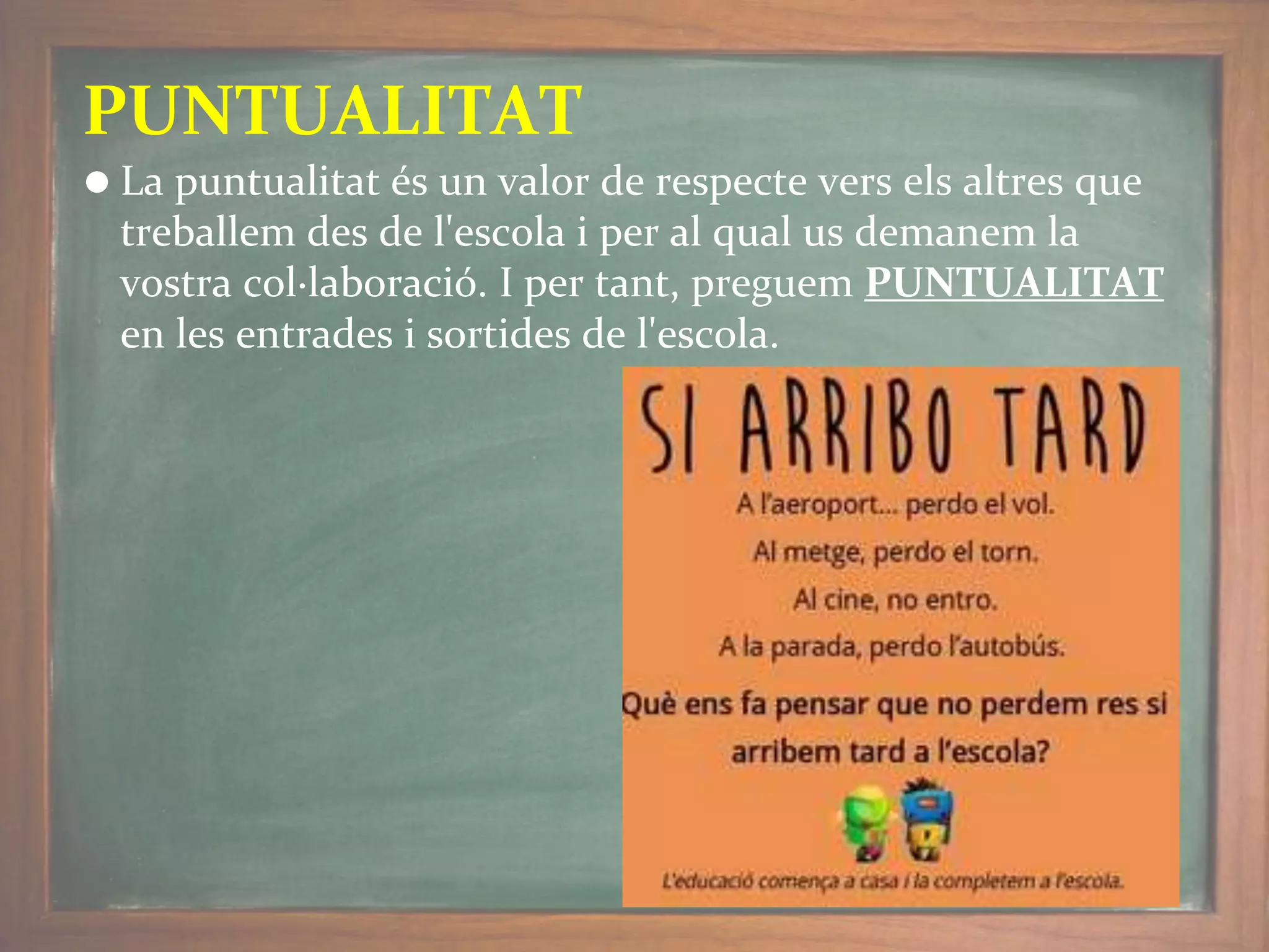 ⚫ La puntualitat és un valor de respecte vers els altres que
treballem des de l'escola i per al qual us demanem la
vostra col·laboració. I per tant, preguem PUNTUALITAT
en les entrades i sortides de l'escola.
PUNTUALITAT
 