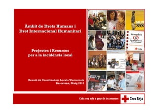 Reunió de Coordinadors Locals/Comarcals
Barcelona, Maig 2013
Àmbit de Drets Humans i
Dret Internacional Humanitari
Projectes i Recursos
per a la incidència local
 