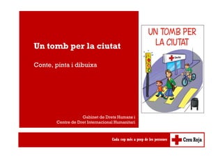 Un tomb per la ciutat
Conte, pinta i dibuixa
Gabinet de Drets Humans i
Centre de Dret Internacional Humanitari
 