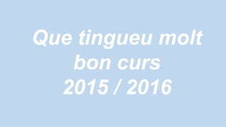 Que tingueu molt
bon curs
2015 / 2016
 