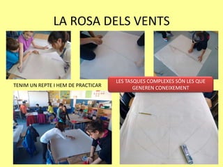 LA ROSA DELS VENTS
TENIM UN REPTE I HEM DE PRACTICAR
LES TASQUES COMPLEXES SÓN LES QUE
GENEREN CONEIXEMENT
 