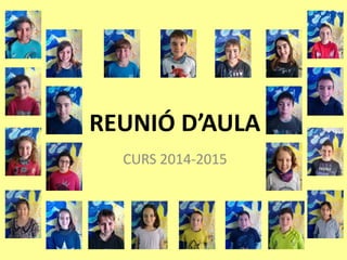 REUNIÓ D’AULA
CURS 2014-2015
 