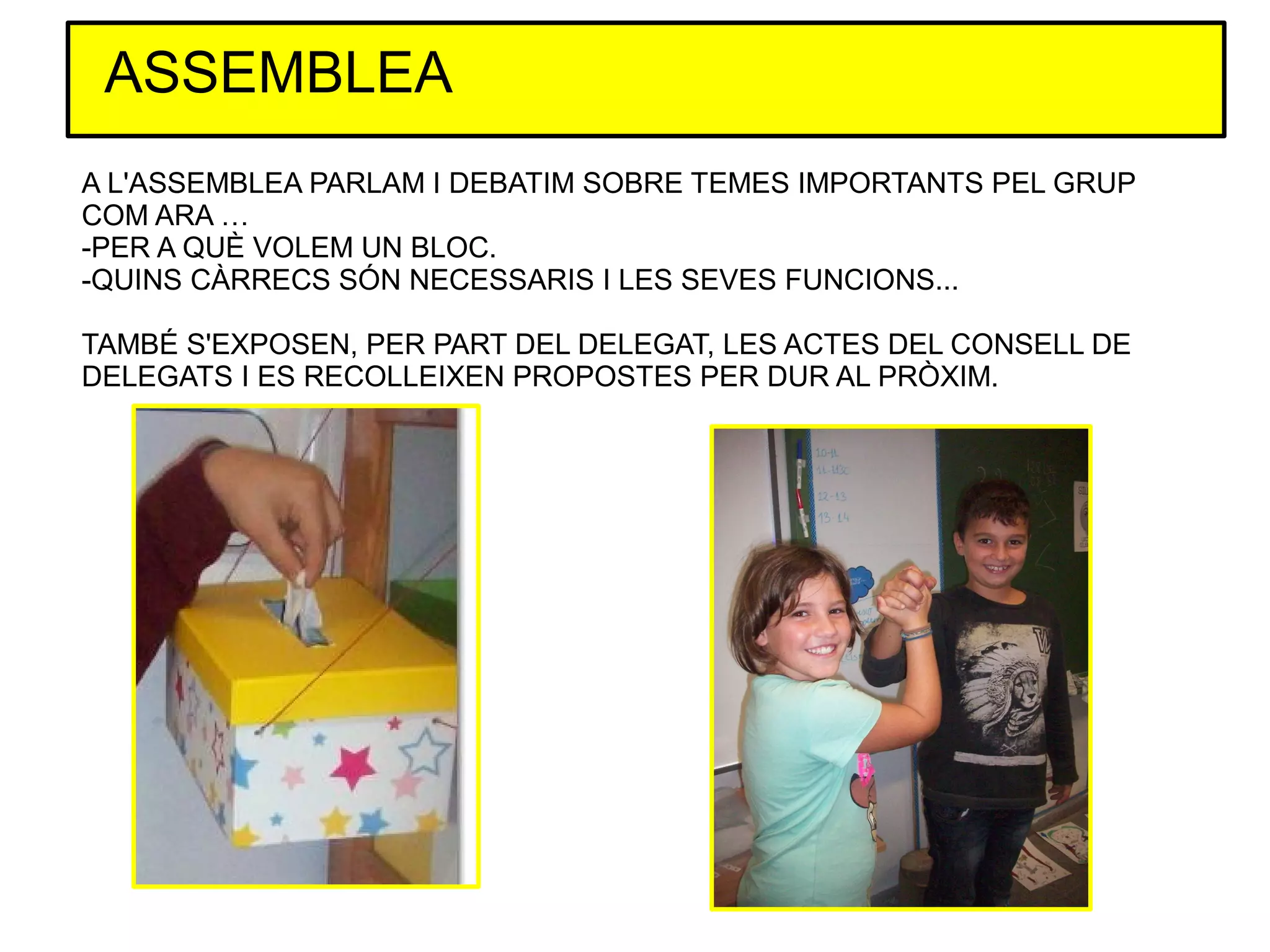 ASSEMBLEA
A L'ASSEMBLEA PARLAM I DEBATIM SOBRE TEMES IMPORTANTS PEL GRUP
COM ARA …
-PER A QUÈ VOLEM UN BLOC.
-QUINS CÀRRECS SÓN NECESSARIS I LES SEVES FUNCIONS...
TAMBÉ S'EXPOSEN, PER PART DEL DELEGAT, LES ACTES DEL CONSELL DE
DELEGATS I ES RECOLLEIXEN PROPOSTES PER DUR AL PRÒXIM.

 