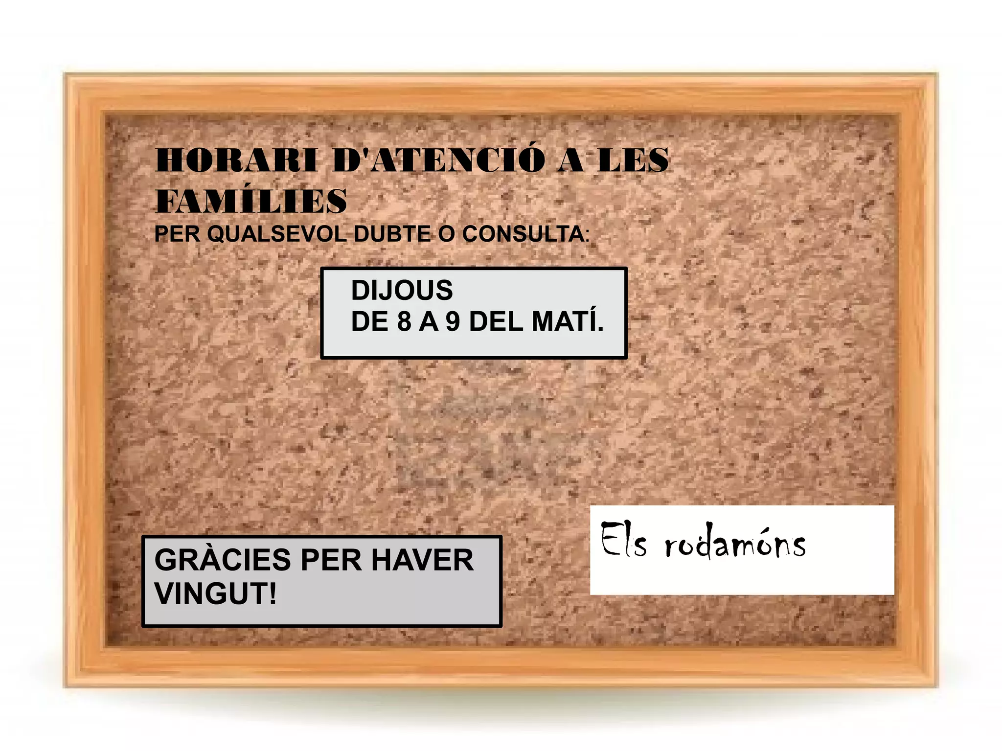 HORARI D'ATENCIÓ A LES
FAMÍLIES
PER QUALSEVOL DUBTE O CONSULTA:

DIJOUS
DE 8 A 9 DEL MATÍ.

GRÀCIES PER HAVER
VINGUT!

Els rodamóns

 