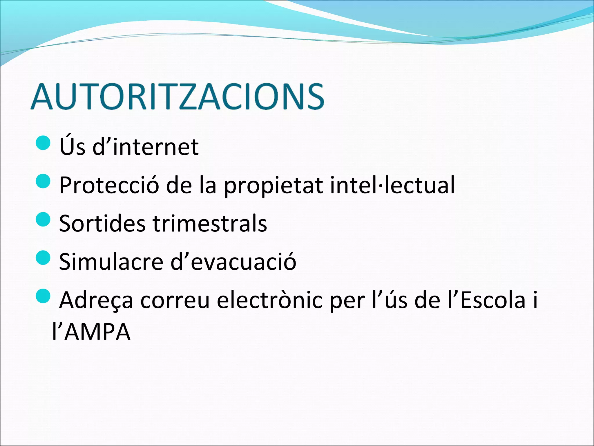 Ús d’internet
Protecció de la propietat intel·lectual
Sortides trimestrals
Simulacre d’evacuació
Adreça correu electrònic per l’ús de l’Escola i
l’AMPA
 