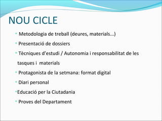 NOU CICLE
• Metodologia de treball (deures, materials...)
• Presentació de dossiers
• Tècniques d’estudi / Autonomia i res...