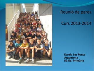 Escola Les Fonts
Argentona
5è.Ed. Primària
Reunió de pares
Curs 2013-2014
 