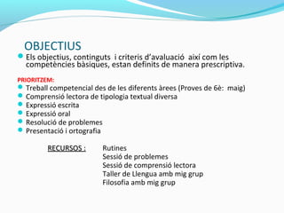 OBJECTIUS
Els objectius, continguts i criteris d’avaluació així com les
competències bàsiques, estan definits de manera p...