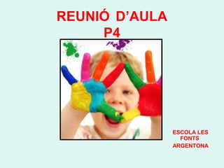 REUNIÓ D’AULA
     P4




                ESCOLA LES
                  FONTS
                ARGENTONA
 