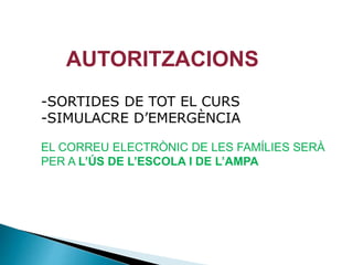 -SORTIDES DE TOT EL CURS
-SIMULACRE D’EMERGÈNCIA
EL CORREU ELECTRÒNIC DE LES FAMÍLIES SERÀ
PER A L’ÚS DE L’ESCOLA I DE L’AMPA
AUTORITZACIONS
 
