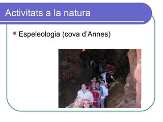Activitats a la natura
Espeleologia (cova d’Annes)
 