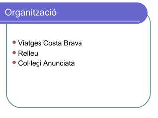 Organització
Viatges Costa Brava
Relleu
Col·legi Anunciata
 