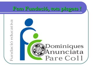 Fem Fundació, tots plegats !Fem Fundació, tots plegats !
 