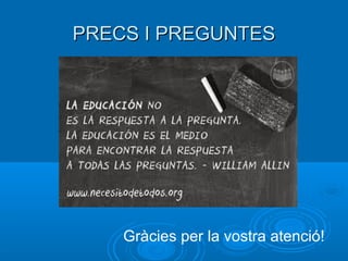 PPRREECCSS II PPRREEGGUUNNTTEESS 
Gràcies per la vostra atenció! 
