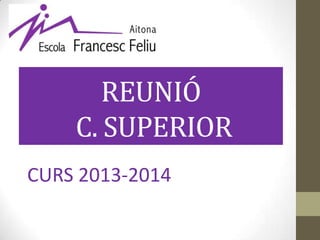 REUNIÓ
C. SUPERIOR
CURS 2013-2014
 