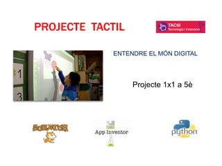 ENTENDRE EL MÓN DIGITAL
PROJECTE TACTIL
Projecte 1x1 a 5è
 