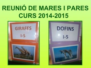 REUNIÓ DE MARES I PARES 
CURS 2014-2015 
 