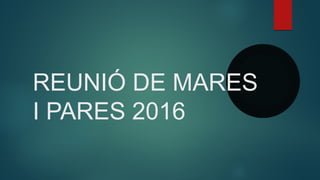 REUNIÓ DE MARES
I PARES 2016
 