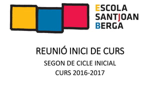 REUNIÓ INICI DE CURS
SEGON DE CICLE INICIAL
CURS 2016-2017
 