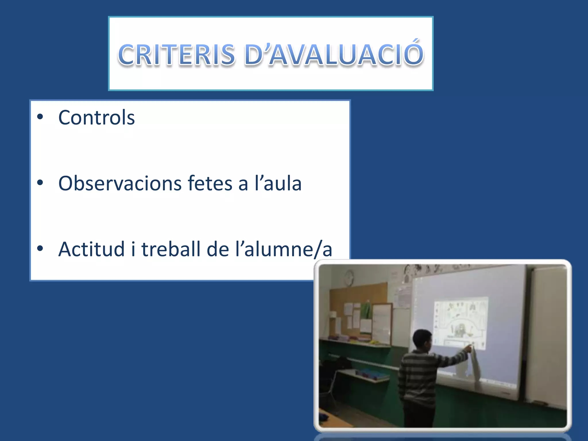 • Controls

• Observacions fetes a l’aula

• Actitud i treball de l’alumne/a
 