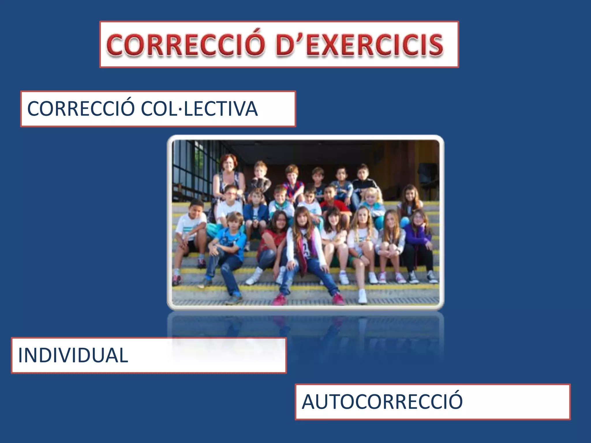 CORRECCIÓ COL·LECTIVA




INDIVIDUAL

                        AUTOCORRECCIÓ
 