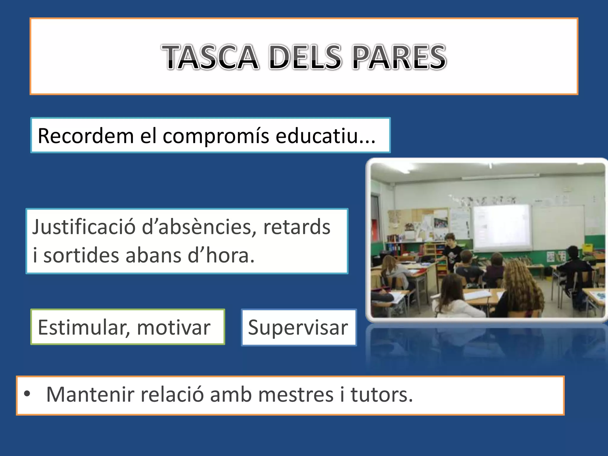 Recordem el compromís educatiu...


Justificació d’absències, retards
i sortides abans d’hora.


 Estimular, motivar    Supervisar

• Mantenir relació amb mestres i tutors.
 