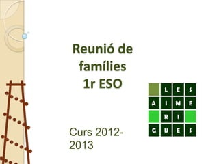 Reunió de
 famílies
  1r ESO


Curs 2012-
2013
 