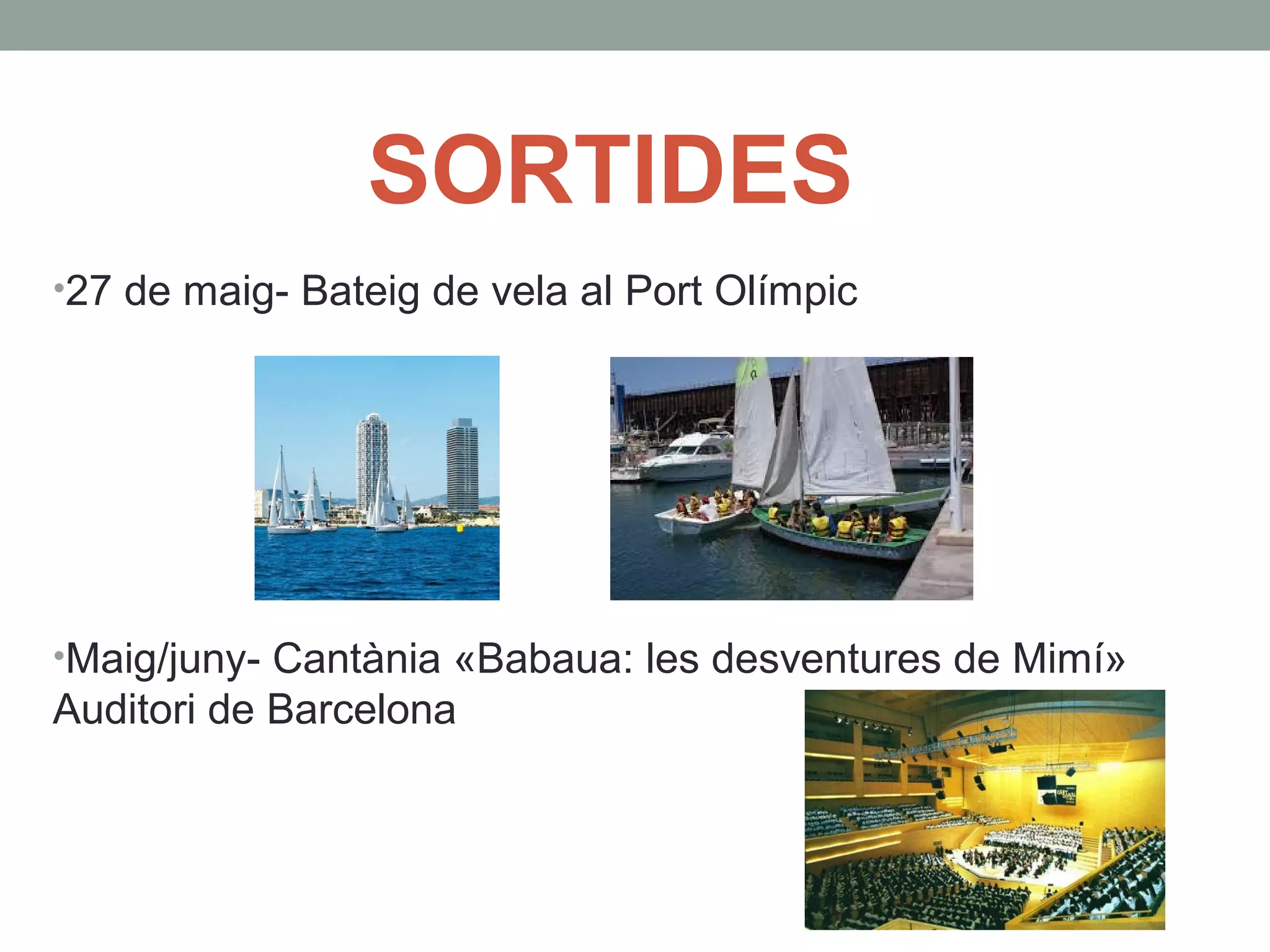 SORTIDES
•27 de maig- Bateig de vela al Port Olímpic
•Maig/juny- Cantània «Babaua: les desventures de Mimí»
Auditori de Barcelona
 