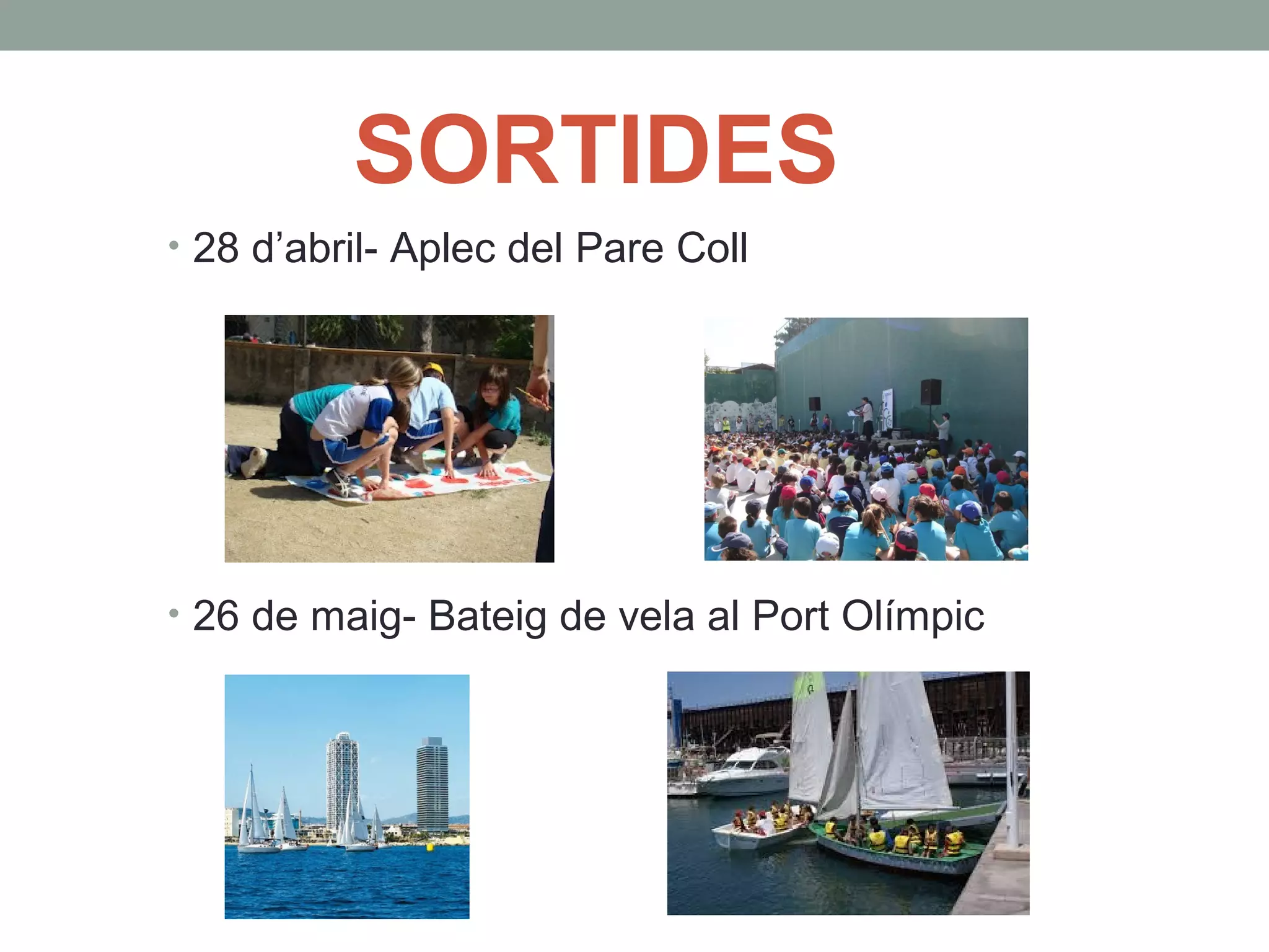 SORTIDES
• 28 d’abril- Aplec del Pare Coll
• 26 de maig- Bateig de vela al Port Olímpic
 