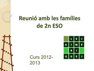 Reunió amb les famílies
      de 2n ESO



    Curs 2012-
    2013
 