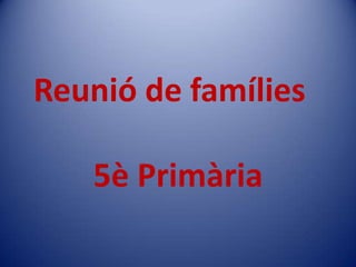 Reunió de famílies
5è Primària
 